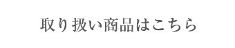 取り扱い商品はこちら